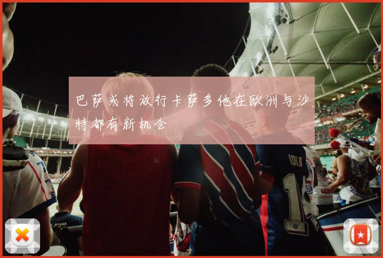 巴萨或将放行卡萨多他在欧洲与沙特都有新机会