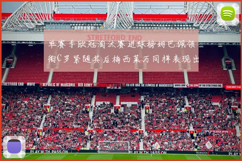 单赛季欧冠淘汰赛进球榜姆巴佩领衔C罗紧随其后梅西莱万同样表现出色